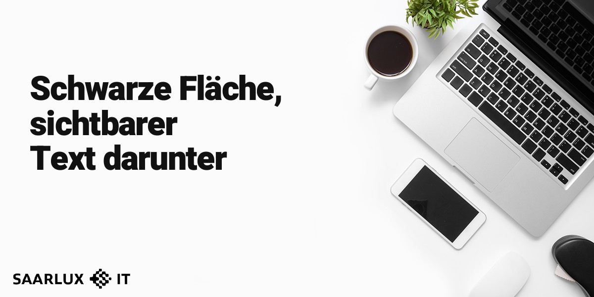 Schwarze Fläche, sichtbarer Text darunter